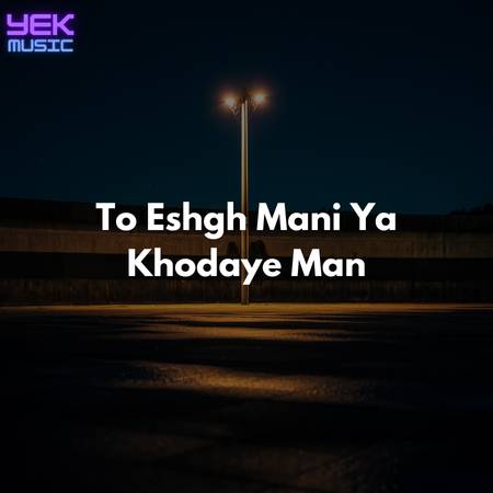 To Eshgh Mani Ya Khodaye Man